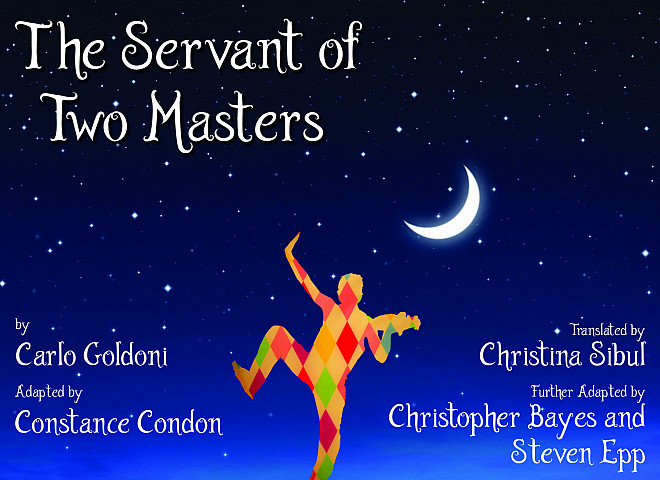 The Servant of Two Masters - by Carlo Goldoni, adapted by Constance Condon, translated by Christina Sibul, further adapted by Christopher...