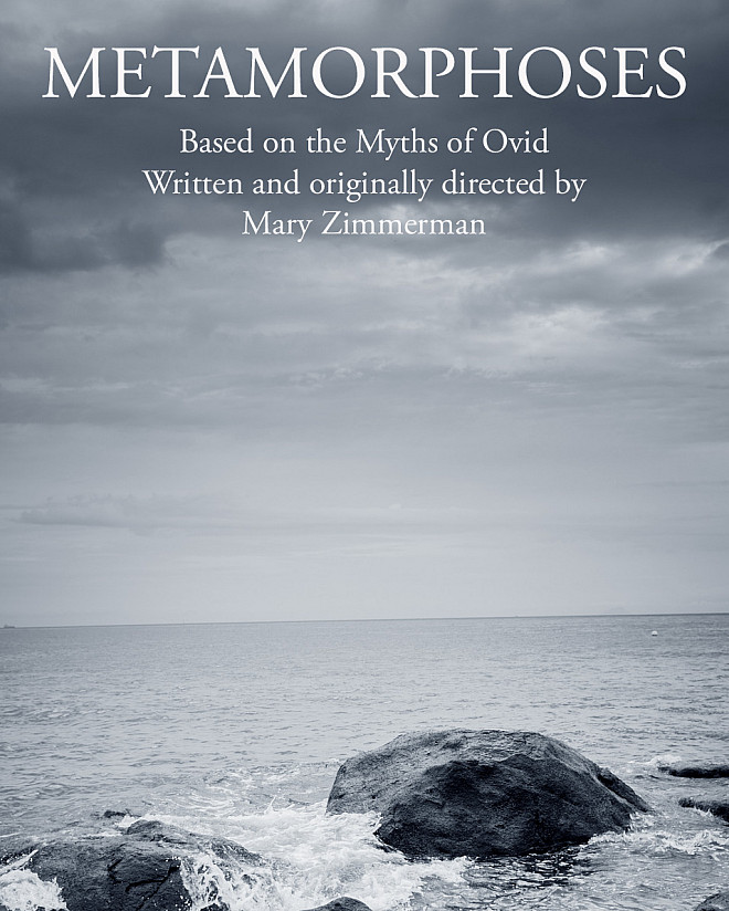 A grayscale picture of waves breaking over rocks on a shoreline. Text reads Metamorphoses, Based on the Myths of Ovid